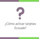 Tarjeta ECOVALE – ¿Cómo activar para empezar a usar?